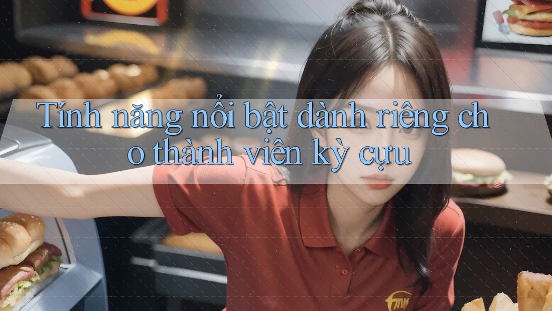 Tính năng nổi bật dành riêng cho thành viên kỳ cựu Tính năng nổi bật dành riêng cho thành viên kỳ cựu