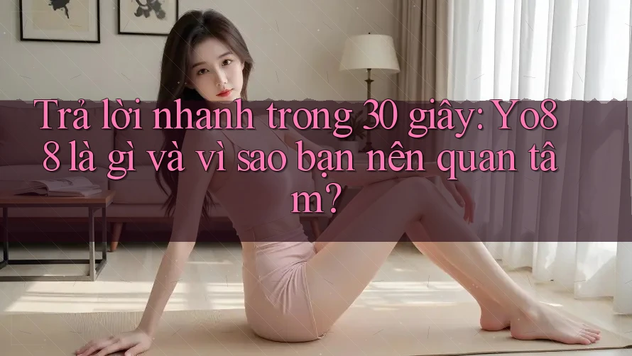 Trả lời nhanh trong 30 giây: Yo88 là gì và vì sao bạn nên quan tâm?