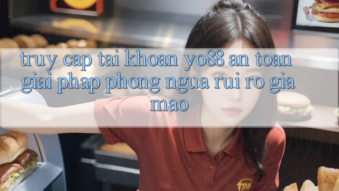 Truy cập tài khoản Yo88 An Toàn: Giải Pháp Phòng Ngừa Rủi Ro Giả Mạo