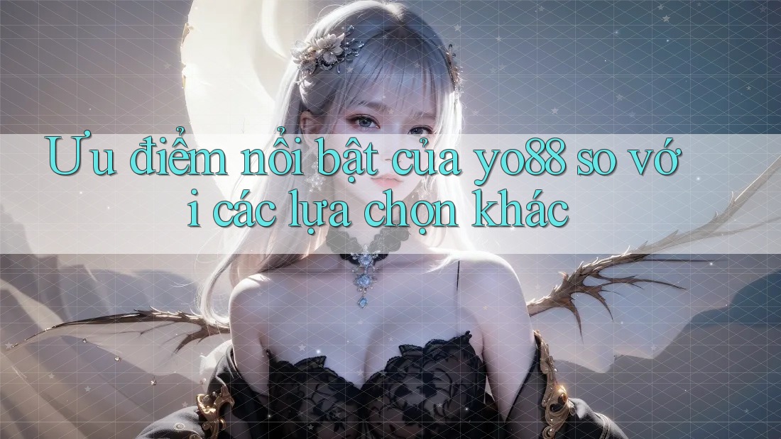 Ưu điểm nổi bật của yo88 so với các lựa chọn khác Ưu điểm nổi bật của yo88 so với các lựa chọn khác