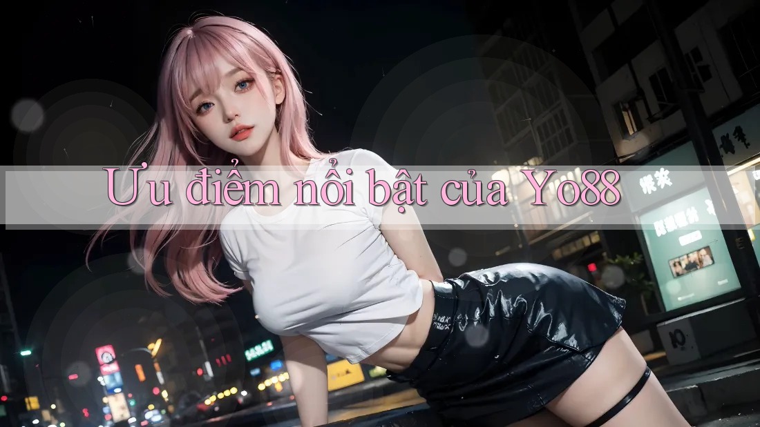 Ưu điểm nổi bật của yo88
