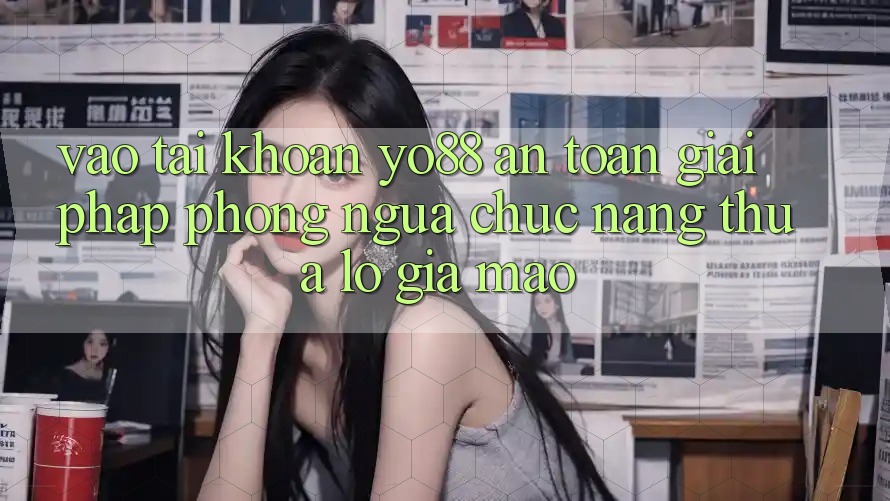 Vào tài khoản Yo88 An Toàn: Giải Pháp Phòng Ngừa Chức năng thua lỗ Giả Mạo