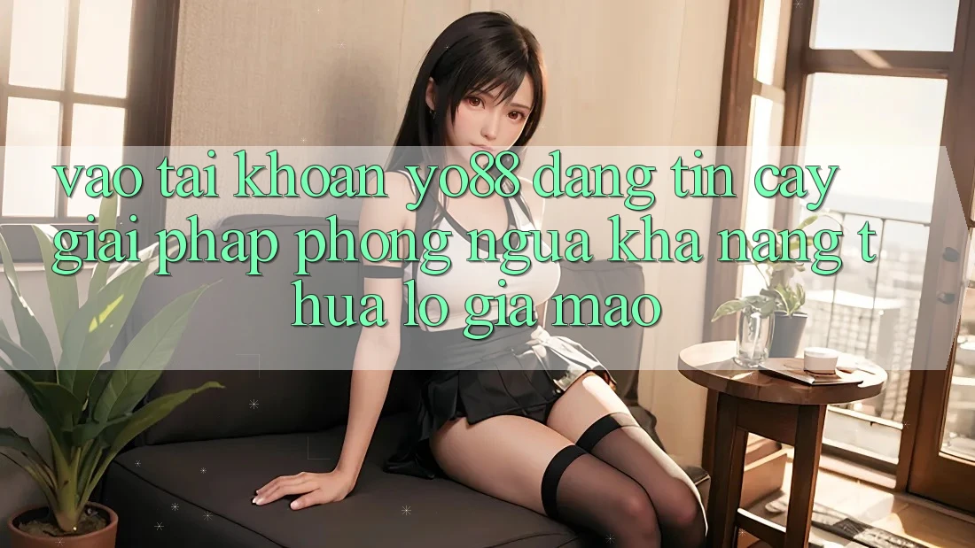 Vào tài khoản Yo88 Đáng tin cậy: Giải Pháp Phòng Ngừa Khả năng thua lỗ Giả Mạo