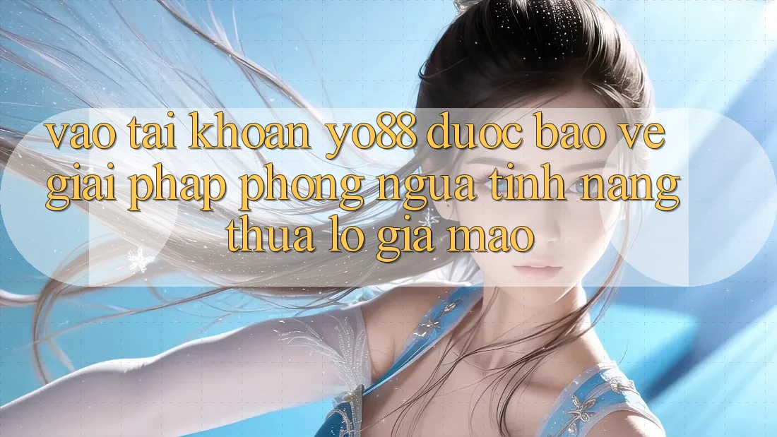 Vào tài khoản Yo88 Được bảo vệ: Giải Pháp Phòng Ngừa Tính năng thua lỗ Giả Mạo