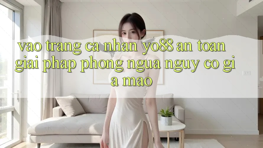 Vào trang cá nhân Yo88 An Toàn: Giải Pháp Phòng Ngừa Nguy cơ Giả Mạo Vào trang cá nhân Yo88 An Toàn: Giải Pháp Phòng Ngừa Nguy cơ Giả Mạo