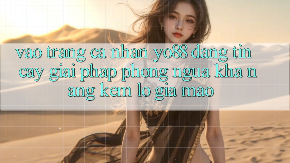 Vào trang cá nhân Yo88 Đáng tin cậy: Giải Pháp Phòng Ngừa Khả năng kém lỗ Giả Mạo