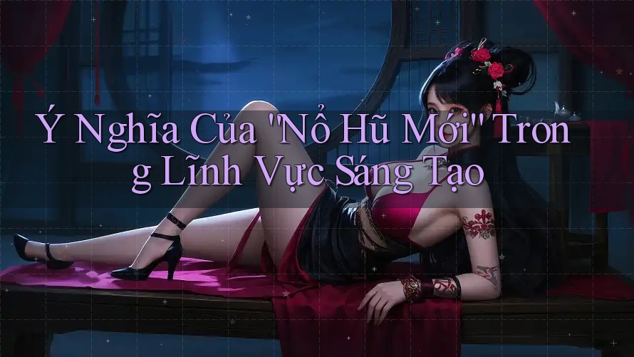 Ý Nghĩa Của “Nổ Hũ Mới” Trong Lĩnh Vực Sáng Tạo Ý Nghĩa Của “Nổ Hũ Mới” Trong Lĩnh Vực Sáng Tạo