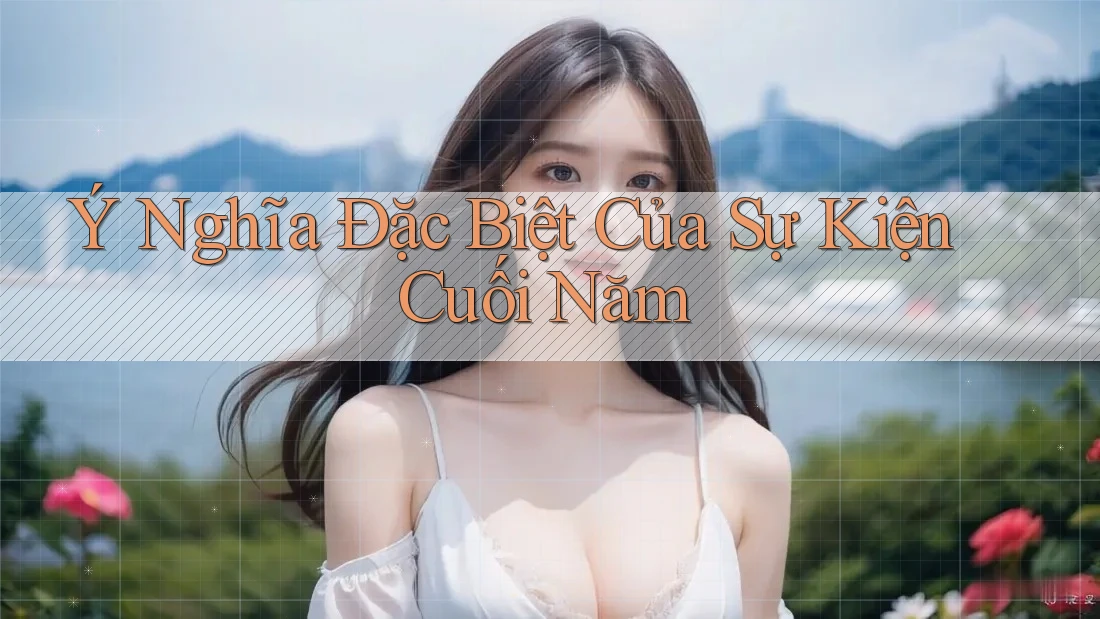 Ý Nghĩa Đặc Biệt Của Sự Kiện Cuối Năm