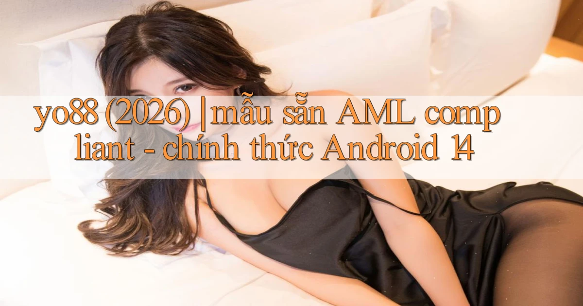yo88 (2026) mẫu sẵn AML compliant   chính thức Android 14