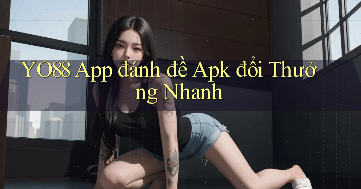 yo88  app đánh đề apk đổi thưởng nhanh