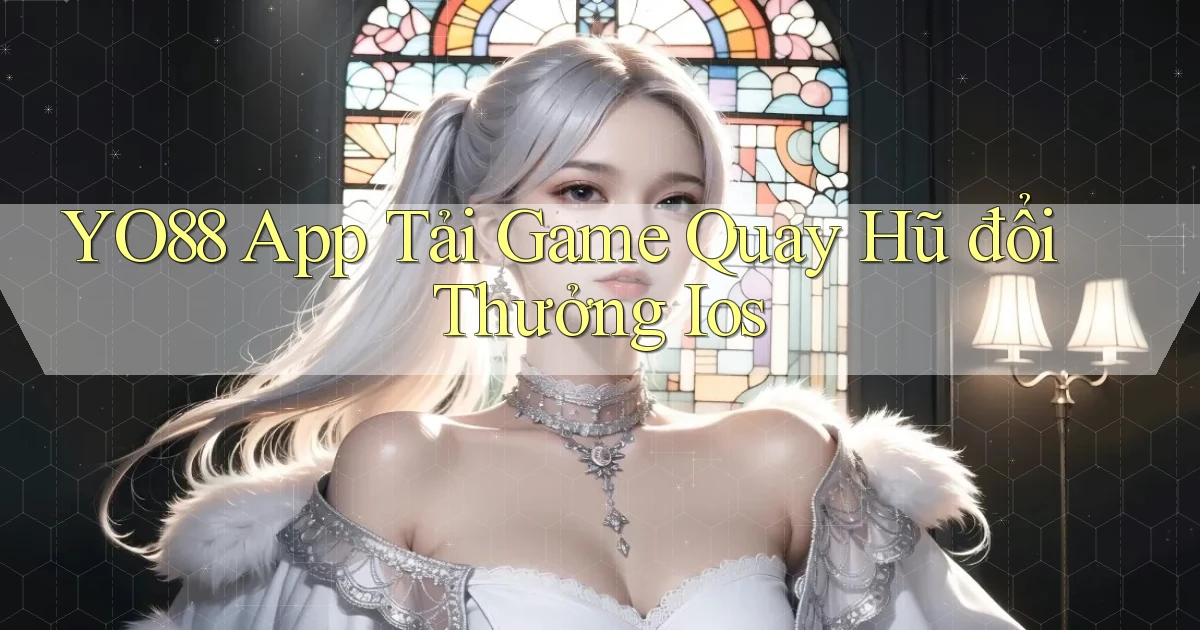 yo88  app tải game quay hũ đổi thưởng ios