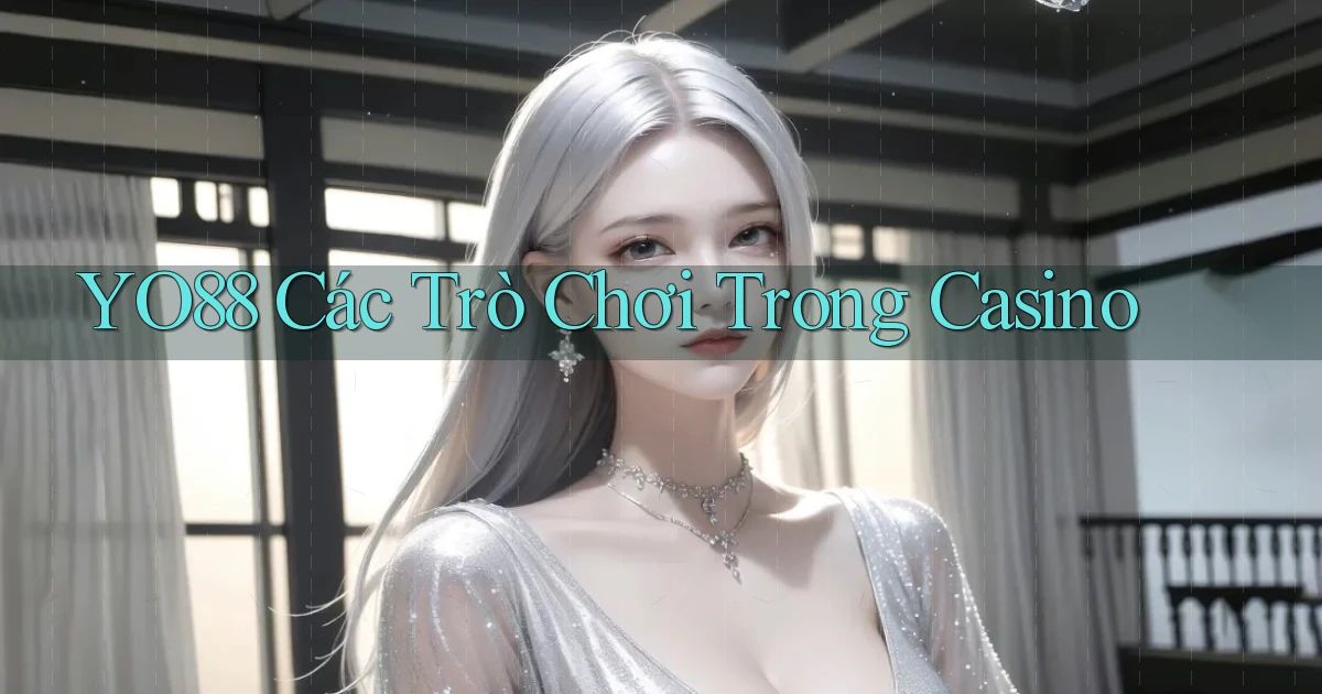yo88  các trò chơi trong casino