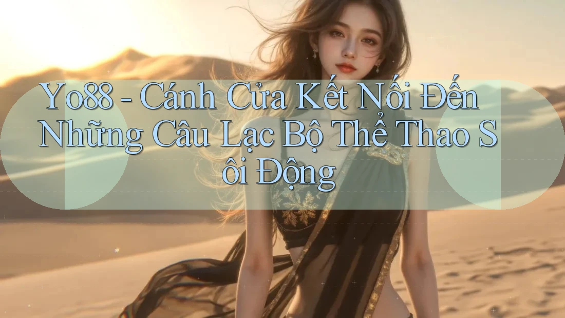 Yo88 - Cánh Cửa Kết Nối Đến Những Câu Lạc Bộ Thể Thao Sôi Động
