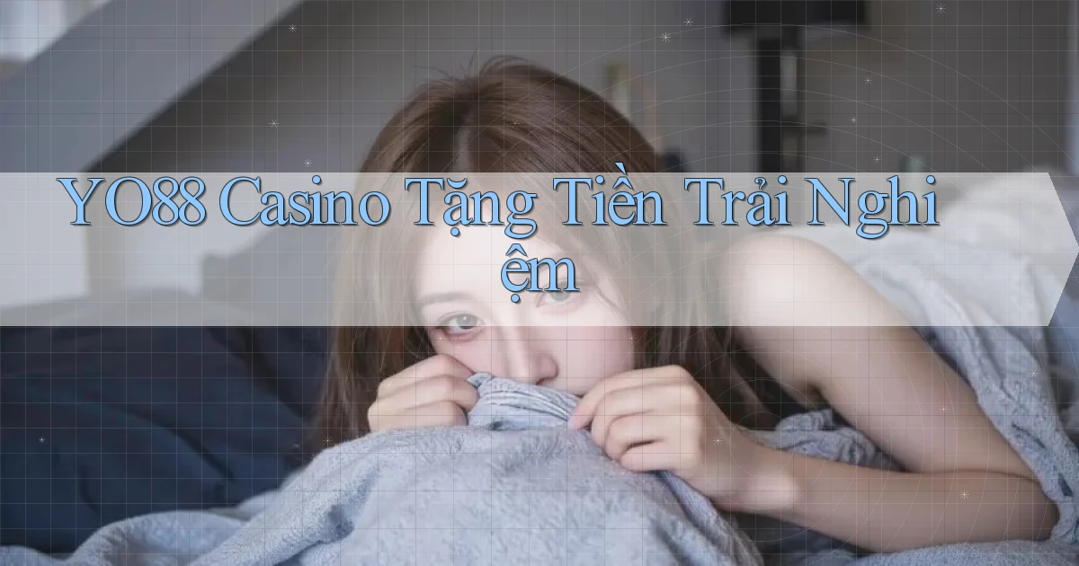 yo88  casino tặng tiền trải nghiệm