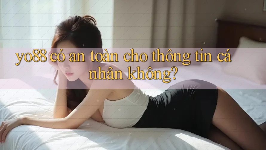 yo88 có an toàn cho thông tin cá nhân không?