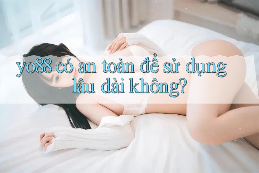 yo88 có an toàn để sử dụng lâu dài không?