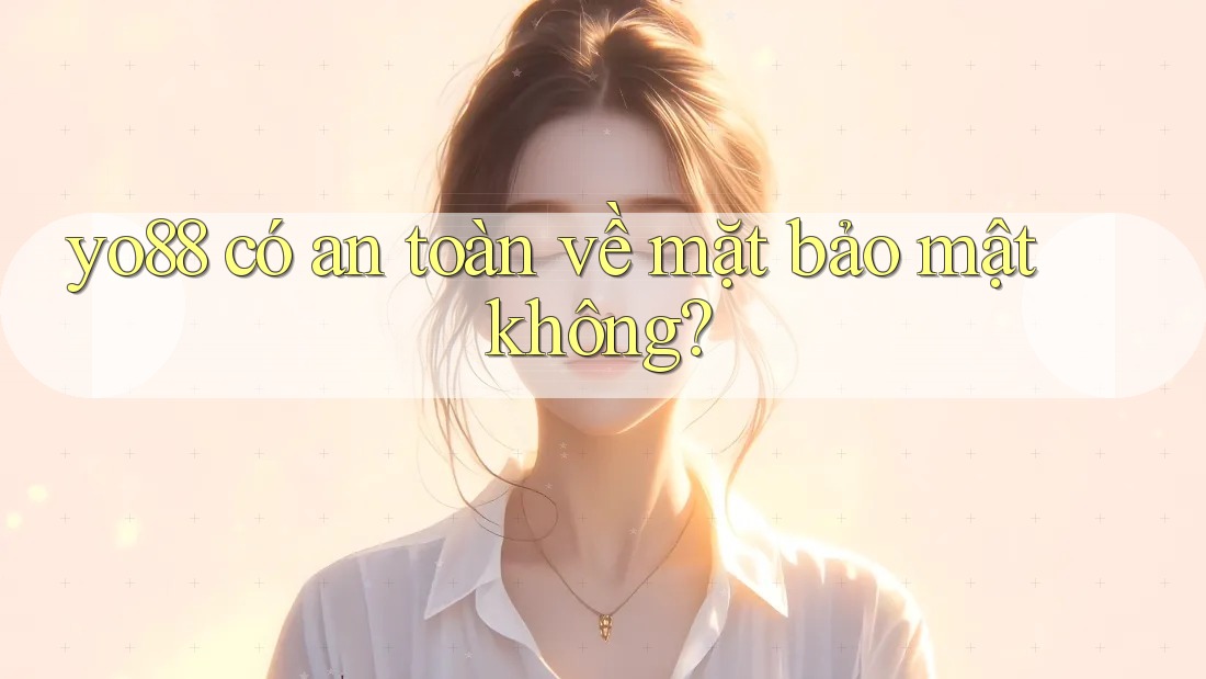 yo88 có an toàn về mặt bảo mật không?