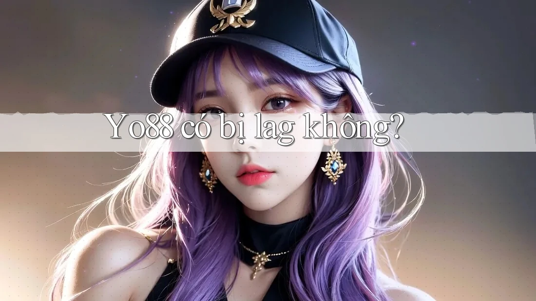 Yo88 có bị lag không?