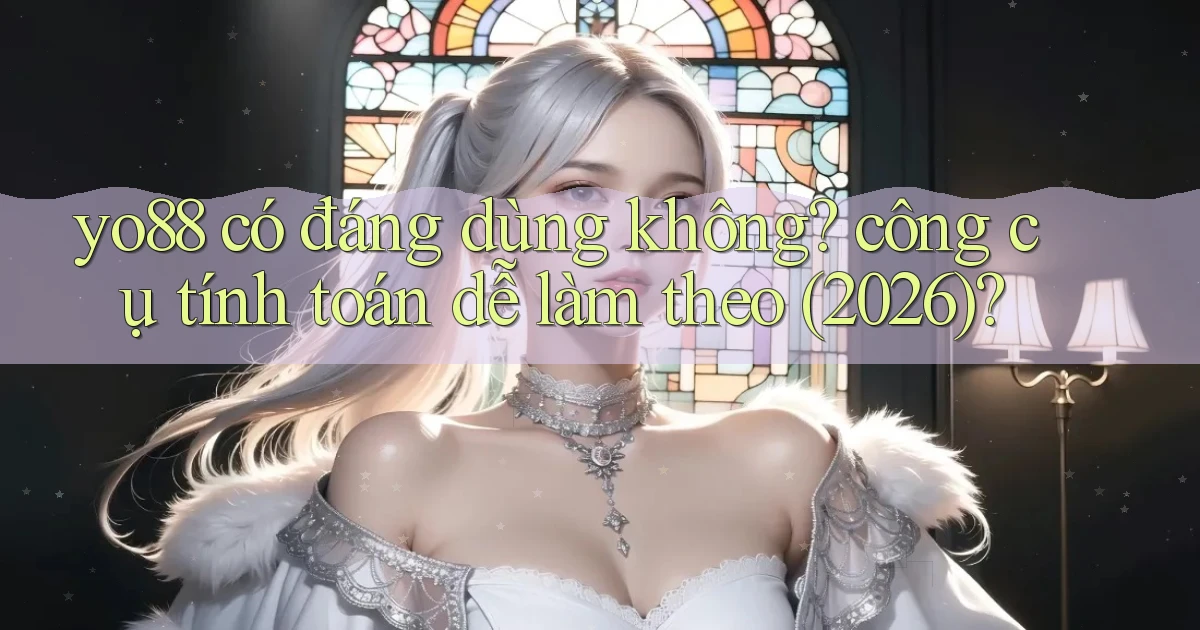 yo88 có đáng dùng không công cụ tính toán dễ làm theo (2026)