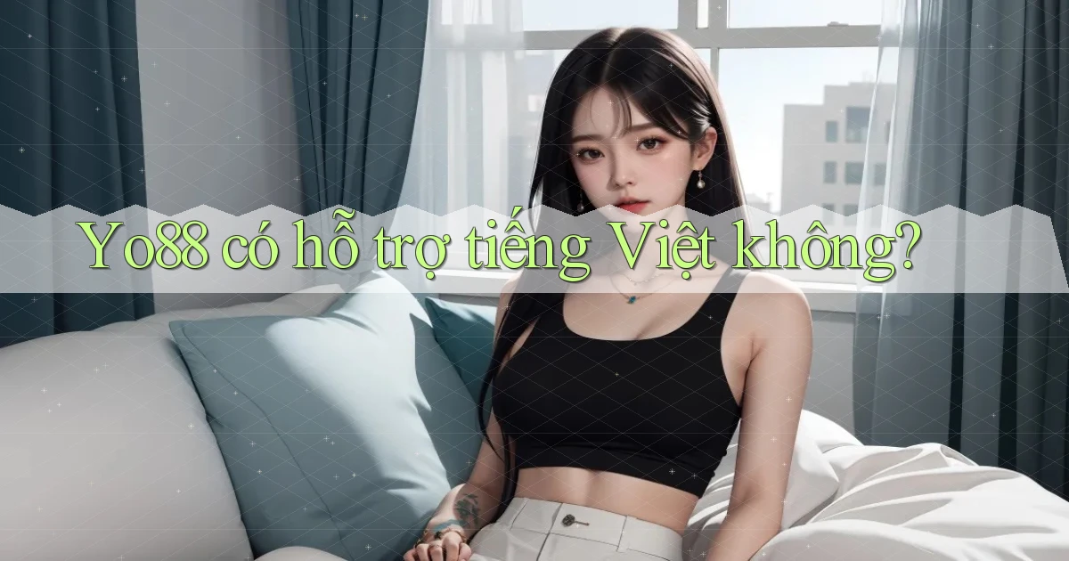 Yo88   có hỗ trợ tiếng Việt không
