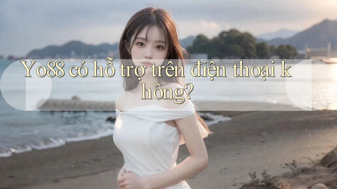Yo88 có hỗ trợ trên điện thoại không?