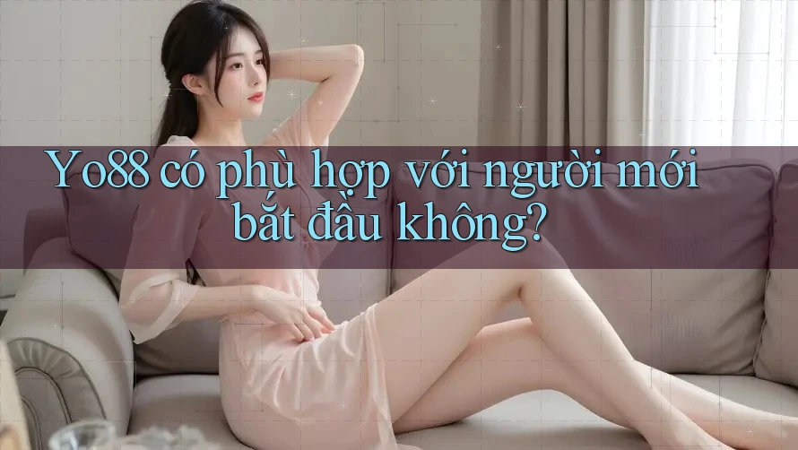 yo88 có phù hợp với người mới bắt đầu không?