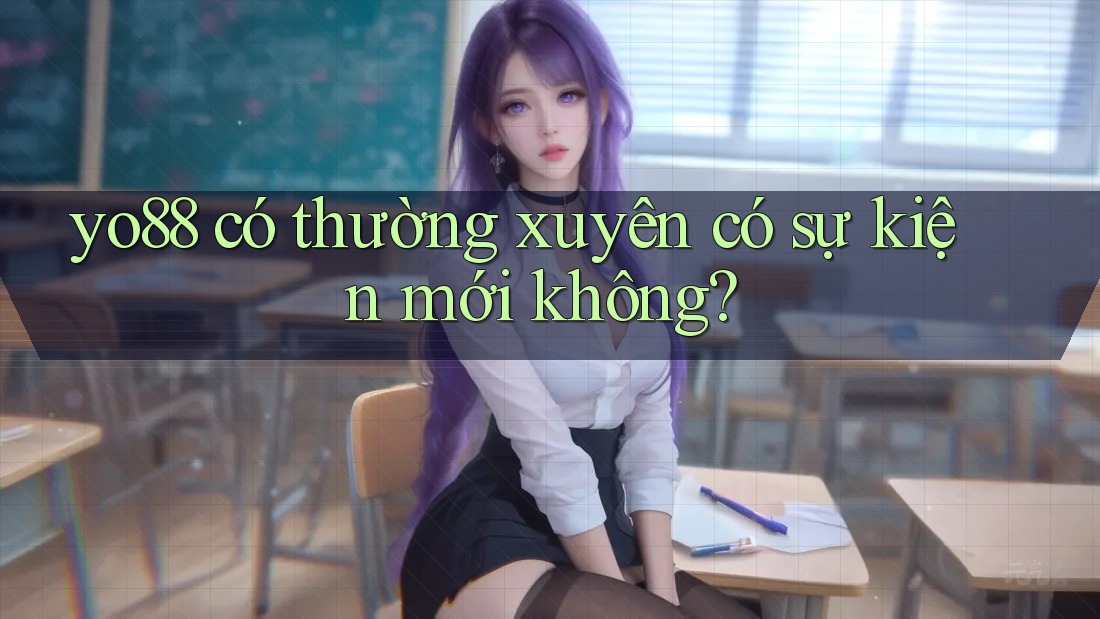 yo88 có thường xuyên có sự kiện mới không? yo88 có thường xuyên có sự kiện mới không?