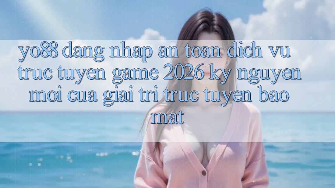 Yo88 - Đăng Nhập An Toàn - Dịch vụ trực tuyến Game 2026: Kỷ Nguyên Mới Của Giải Trí Trực Tuyến Bảo Mật