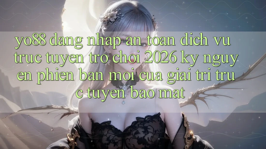 Yo88 - Đăng Nhập An Toàn - Dịch vụ trực tuyến Trò chơi 2026: Kỷ Nguyên Phiên bản mới Của Giải Trí Trực Tuyến Bảo Mật