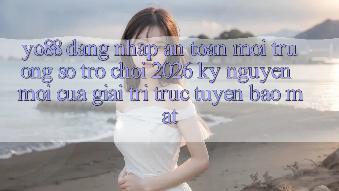 Yo88 - Đăng Nhập An Toàn - Môi trường số Trò chơi 2026: Kỷ Nguyên Mới Của Giải Trí Trực Tuyến Bảo Mật