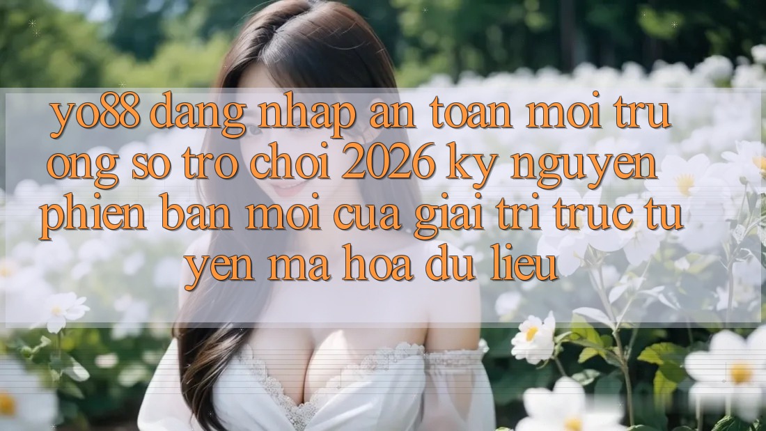 Yo88 - Đăng Nhập An Toàn - Môi trường số Trò chơi 2026: Kỷ Nguyên Phiên bản mới Của Giải Trí Trực Tuyến Mã hóa dữ liệu