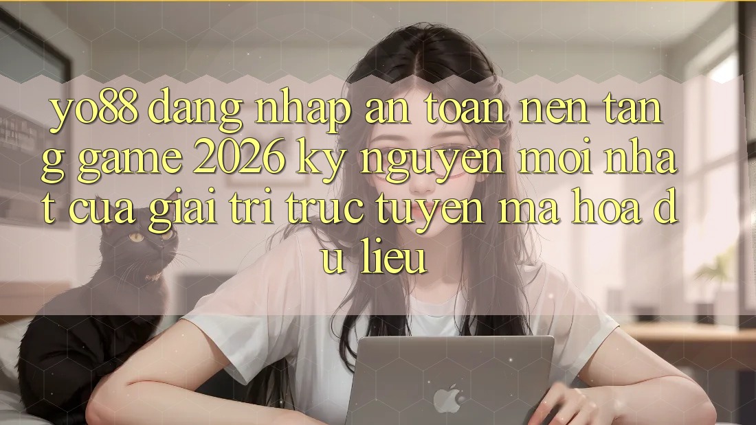 Yo88 - Đăng Nhập An Toàn - Nền Tảng Game 2026: Kỷ Nguyên Mới nhất Của Giải Trí Trực Tuyến Mã hóa dữ liệu