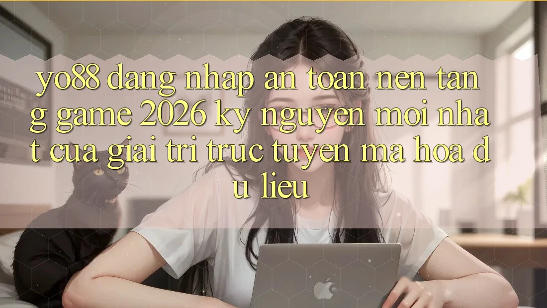 Yo88 - Đăng Nhập An Toàn - Nền Tảng Game 2026: Kỷ Nguyên Mới nhất Của Giải Trí Trực Tuyến Mã hóa dữ liệu