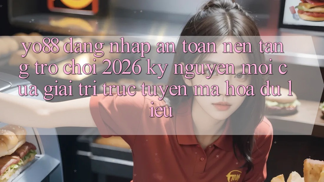 Yo88 - Đăng Nhập An Toàn - Nền Tảng Trò chơi 2026: Kỷ Nguyên Mới Của Giải Trí Trực Tuyến Mã hóa dữ liệu Yo88 - Đăng Nhập An Toàn - Nền Tảng Trò chơi 2026: Kỷ Nguyên Mới Của Giải Trí Trực Tuyến Mã hóa dữ liệu
