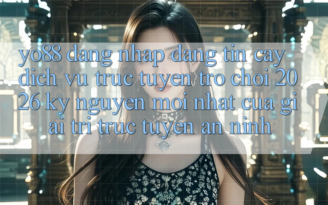 Yo88 - Đăng Nhập Đáng tin cậy - Dịch vụ trực tuyến Trò chơi 2026: Kỷ Nguyên Mới nhất Của Giải Trí Trực Tuyến An ninh