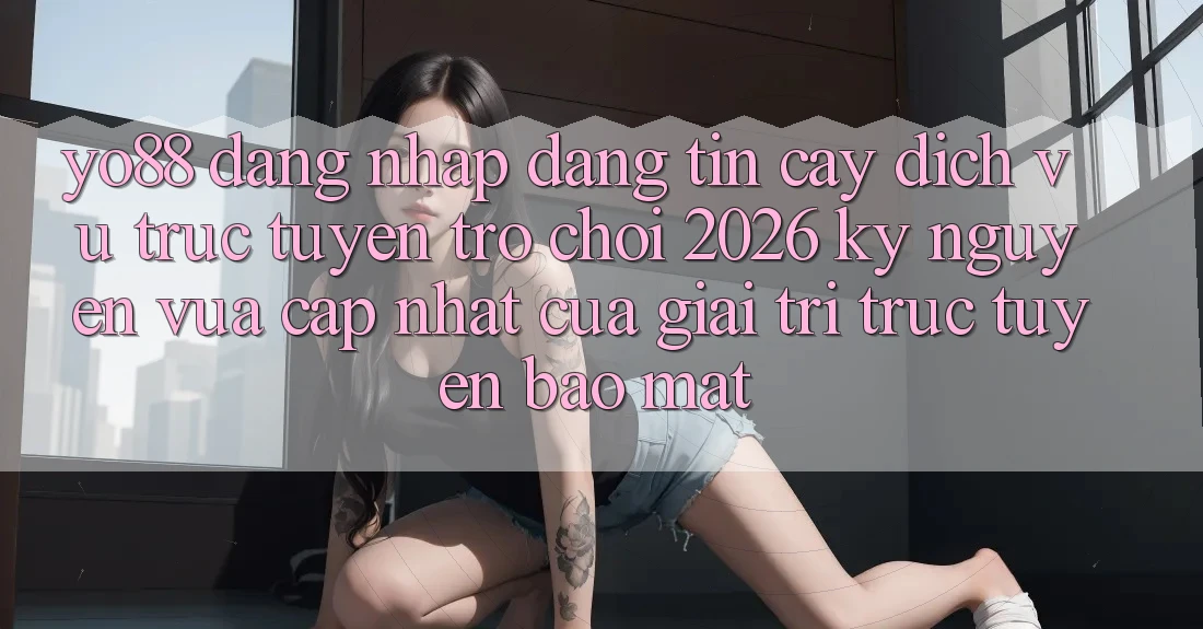 Yo88 - Đăng Nhập Đáng tin cậy - Dịch vụ trực tuyến Trò chơi 2026: Kỷ Nguyên Vừa cập nhật Của Giải Trí Trực Tuyến Bảo Mật