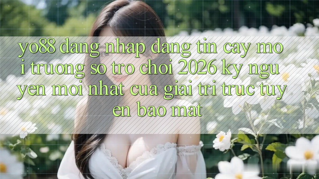 Yo88 - Đăng Nhập Đáng tin cậy - Môi trường số Trò chơi 2026: Kỷ Nguyên Mới nhất Của Giải Trí Trực Tuyến Bảo Mật