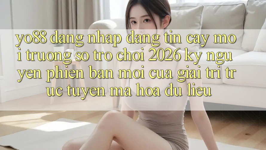 Yo88 - Đăng Nhập Đáng tin cậy - Môi trường số Trò chơi 2026: Kỷ Nguyên Phiên bản mới Của Giải Trí Trực Tuyến Mã hóa dữ liệu