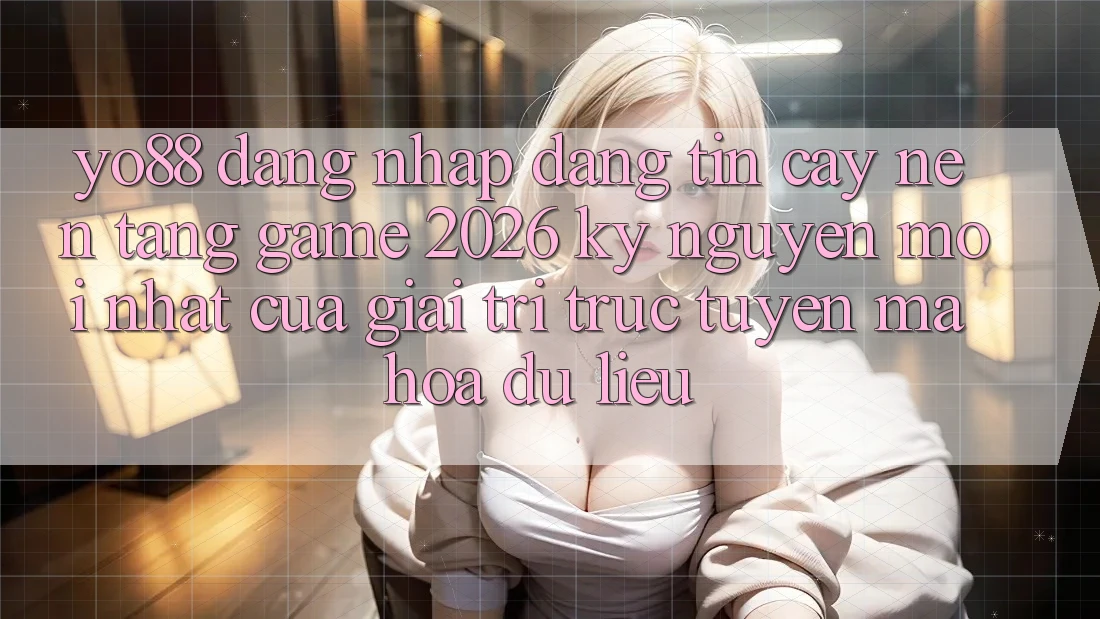 Yo88 - Đăng Nhập Đáng tin cậy - Nền Tảng Game 2026: Kỷ Nguyên Mới nhất Của Giải Trí Trực Tuyến Mã hóa dữ liệu