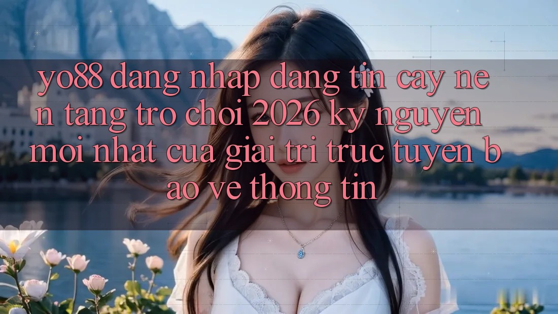 Yo88 - Đăng Nhập Đáng tin cậy - Nền Tảng Trò chơi 2026: Kỷ Nguyên Mới nhất Của Giải Trí Trực Tuyến Bảo vệ thông tin