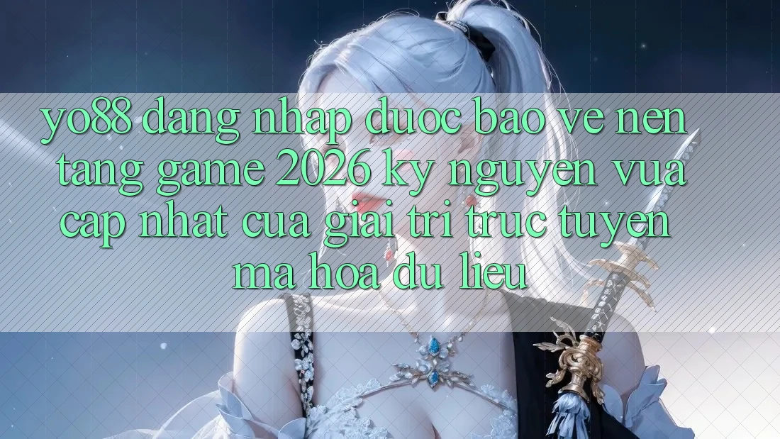 Yo88 - Đăng Nhập Được bảo vệ - Nền Tảng Game 2026: Kỷ Nguyên Vừa cập nhật Của Giải Trí Trực Tuyến Mã hóa dữ liệu