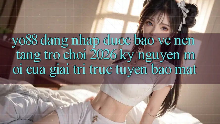 Yo88 - Đăng nhập Được bảo vệ - Nền Tảng Trò chơi 2026: Kỷ Nguyên Mới Của Giải Trí Trực Tuyến Bảo Mật