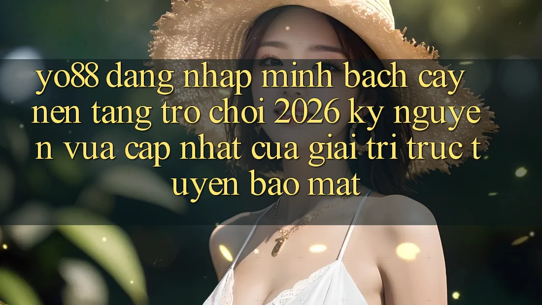 Yo88 - Đăng Nhập Minh bạch cậy - Nền Tảng Trò chơi 2026: Kỷ Nguyên Vừa cập nhật Của Giải Trí Trực Tuyến Bảo Mật