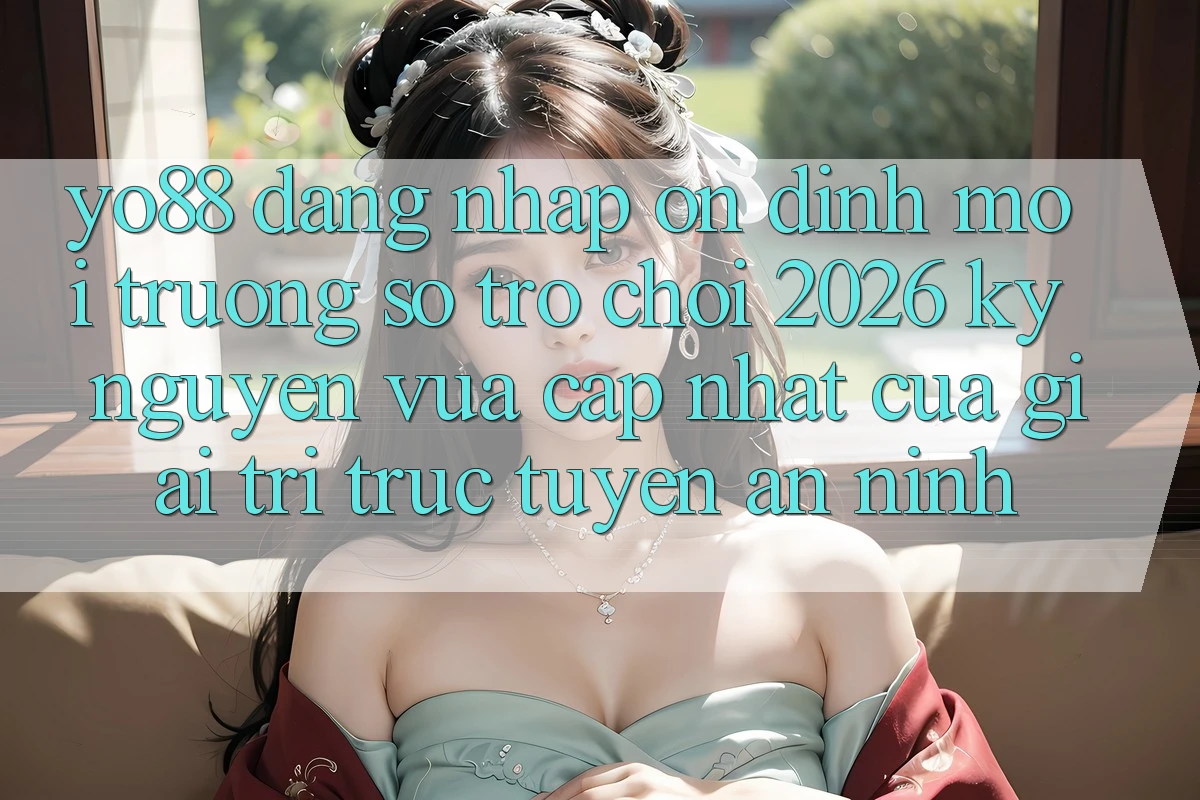 Yo88 - Đăng Nhập Ổn định - Môi trường số Trò chơi 2026: Kỷ Nguyên Vừa cập nhật Của Giải Trí Trực Tuyến An ninh