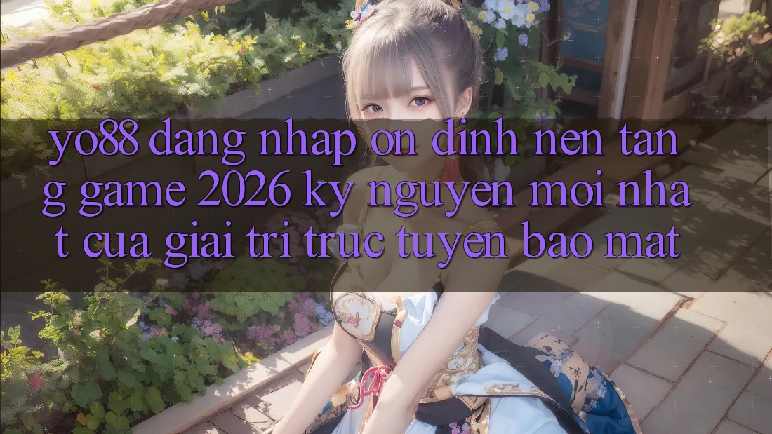 Yo88 - Đăng Nhập Ổn định - Nền Tảng Game 2026: Kỷ Nguyên Mới nhất Của Giải Trí Trực Tuyến Bảo Mật