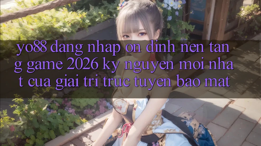 Yo88 - Đăng nhập Ổn định - Nền Tảng Game 2026: Kỷ Nguyên Mới nhất Của Giải Trí Trực Tuyến Bảo Mật