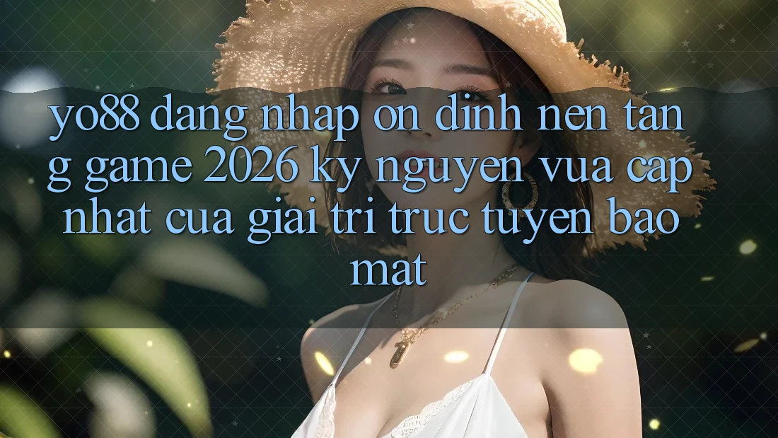 Yo88 - Đăng Nhập Ổn định - Nền Tảng Game 2026: Kỷ Nguyên Vừa cập nhật Của Giải Trí Trực Tuyến Bảo Mật