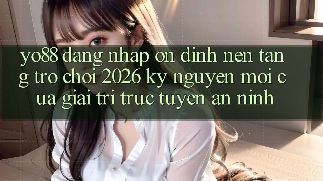 Yo88 - Đăng Nhập Ổn định - Nền Tảng Trò chơi 2026: Kỷ Nguyên Mới Của Giải Trí Trực Tuyến An ninh
