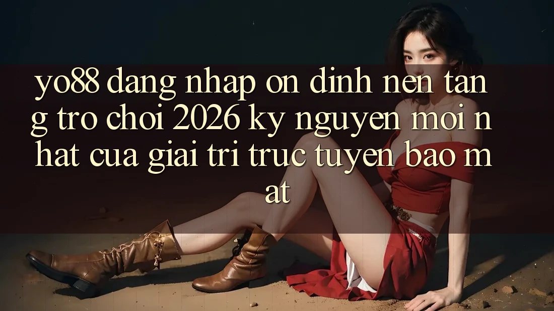 Yo88 - Đăng Nhập Ổn định - Nền Tảng Trò chơi 2026: Kỷ Nguyên Mới nhất Của Giải Trí Trực Tuyến Bảo Mật