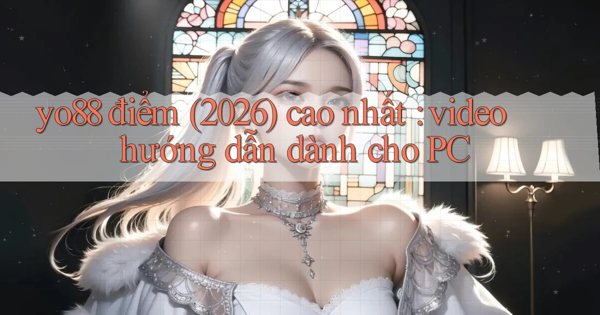 yo88 điểm (2026) cao nhất video hướng dẫn dành cho PC